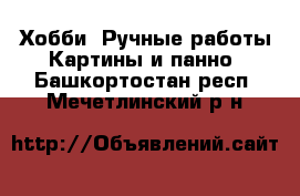 Хобби. Ручные работы Картины и панно. Башкортостан респ.,Мечетлинский р-н